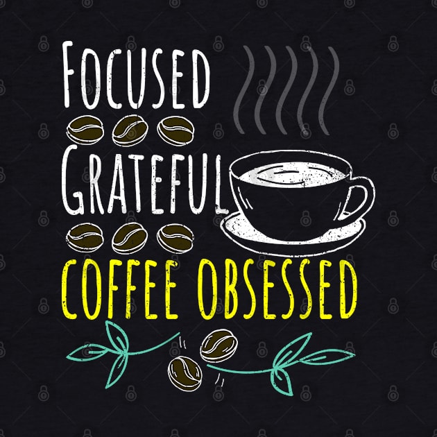 Focused, Grateful, Coffee Obsessed Black Coffee by PositiveMindTee